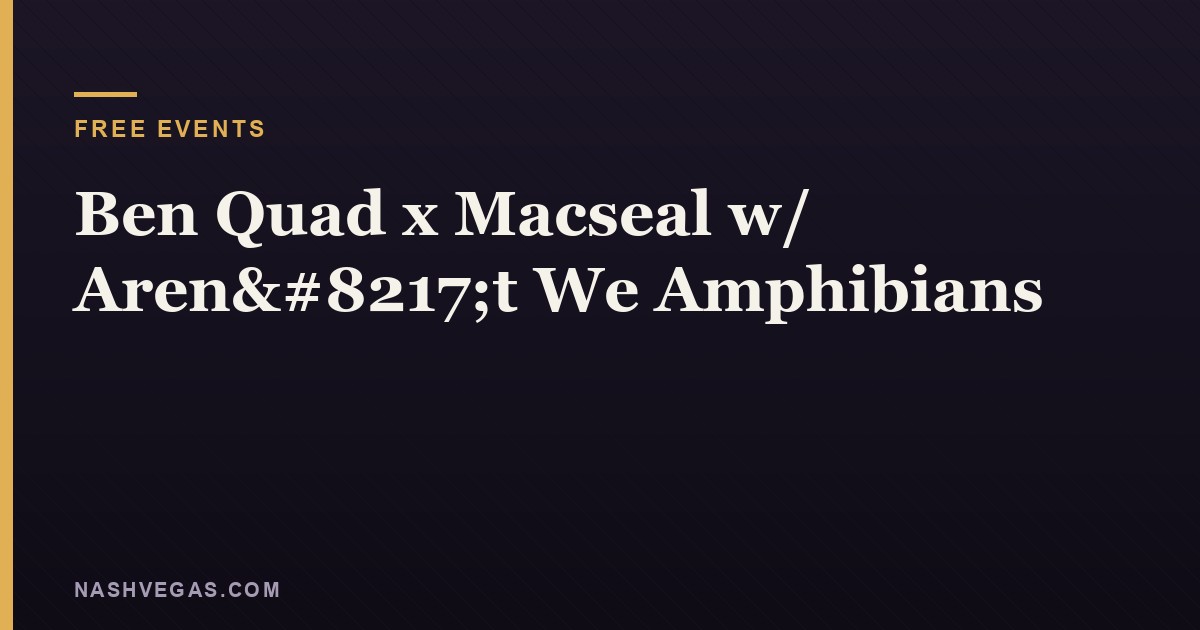 Ben Quad x Macseal w/ Aren’t We Amphibians