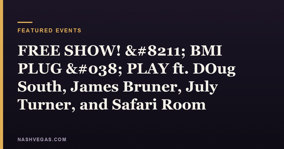 FREE SHOW! – BMI PLUG & PLAY ft. DOug South, James Bruner, July Turner, and Safari Room