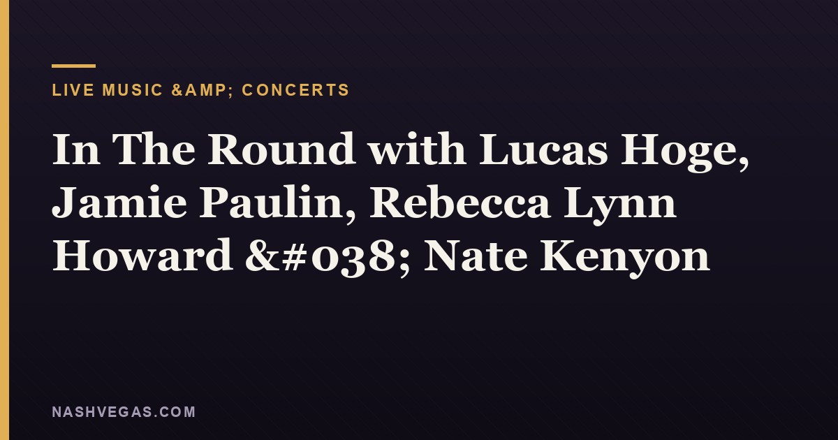 In The Round with Lucas Hoge, Jamie Paulin, Rebecca Lynn Howard & Nate Kenyon